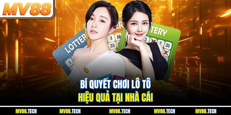 Bí quyết chơi lô tô hiệu quả tại nhà cái