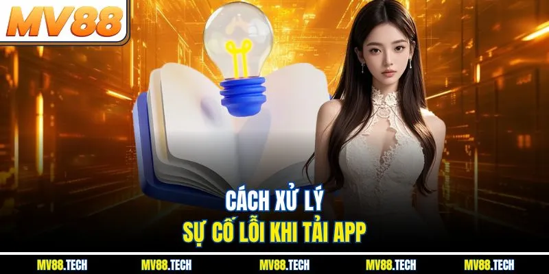 Cách xử lý sự cố lỗi khi tải app