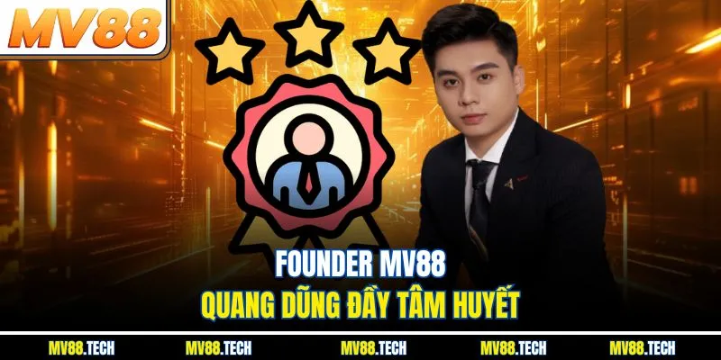 Founder MV88 Quang Dũng đầy tâm huyết