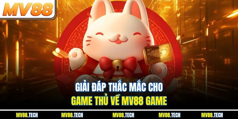 Giải đáp thắc mắc cho game thủ về MV88 game
