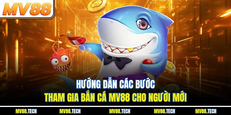 Hướng dẫn các bước tham gia bắn cá MV88 cho người mới