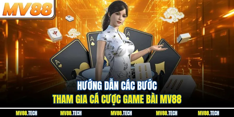Hướng dẫn các bước tham gia cá cược game bài MV88
