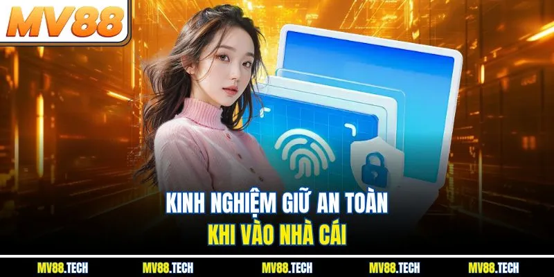 Kinh nghiệm giữ an toàn khi vào nhà cái