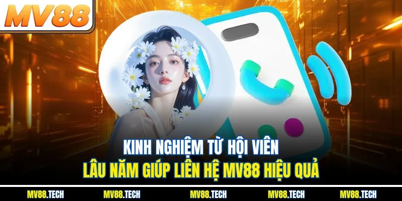 Kinh nghiệm từ hội viên lâu năm giúp liên hệ MV88 hiệu quả