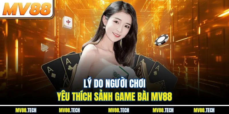 Lý do người chơi yêu thích sảnh game bài MV88