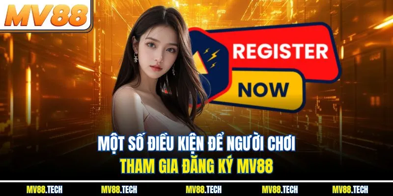 Một số điều kiện để người chơi tham gia đăng ký MV88