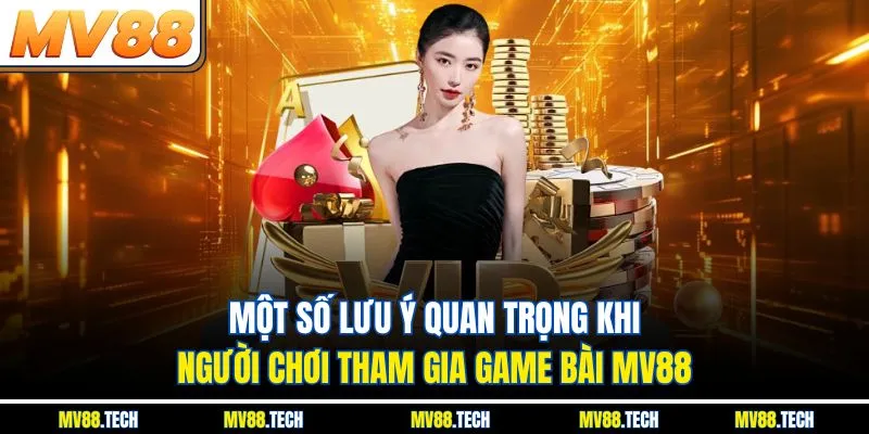 Một số lưu ý quan trọng khi người chơi tham gia game bài MV88