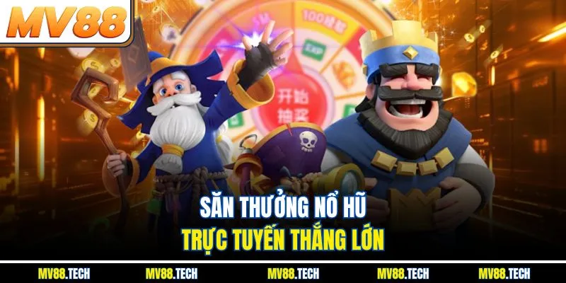 Săn thưởng nổ hũ trực tuyến thắng lớn