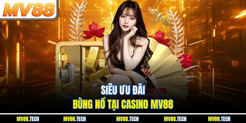 Siêu ưu đãi bùng nổ tại casino MV88