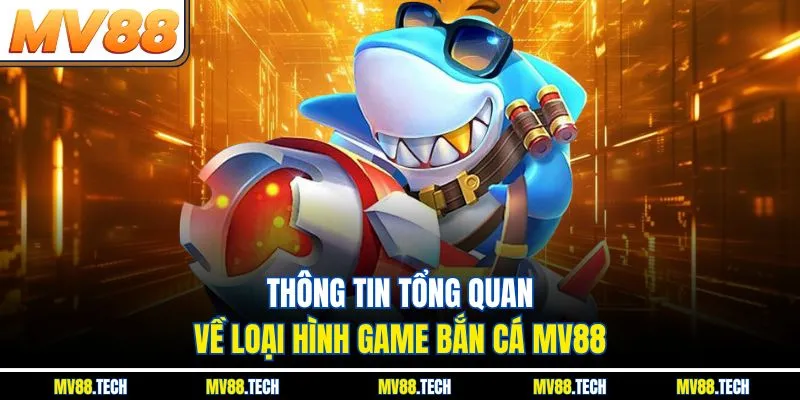 Thông tin tổng quan về loại hình game bắn cá MV88