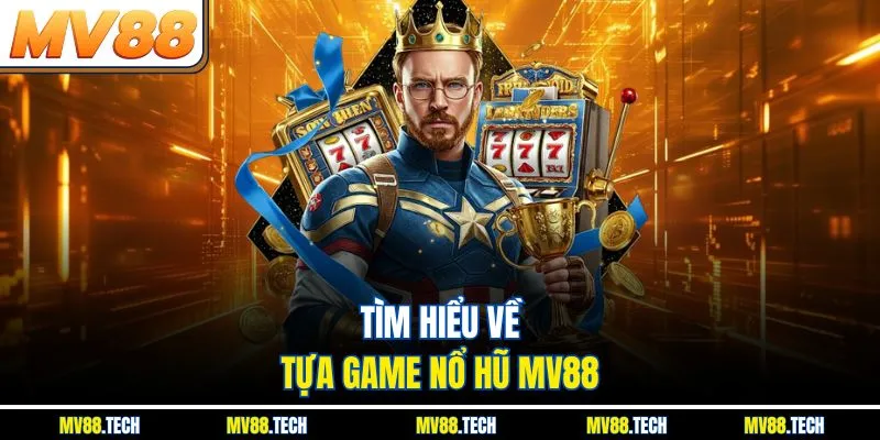 Tìm hiểu về tựa game nổ hũ MV88