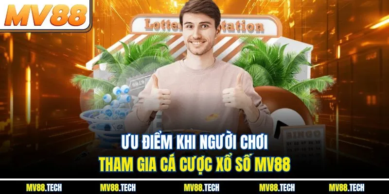 Ưu điểm khi người chơi tham gia cá cược xổ số MV88