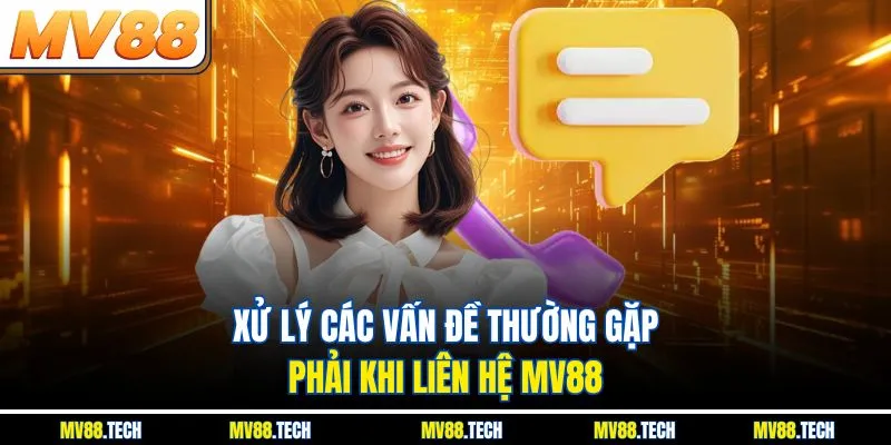Xử lý các vấn đề thường gặp phải khi liên hệ MV88