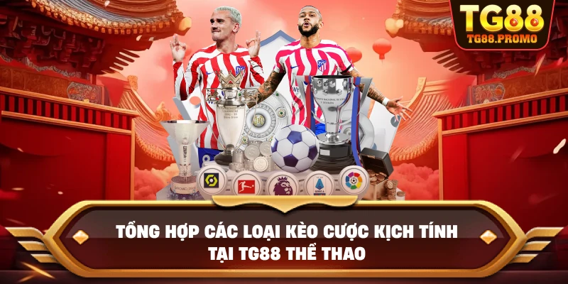 Tổng hợp các loại kèo cược kịch tính tại TG88 thể thao