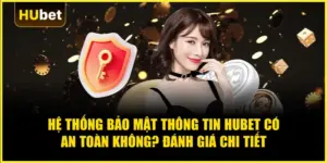 Hệ thống bảo mật thông tin Hubet có an toàn không? Đánh giá chi tiết