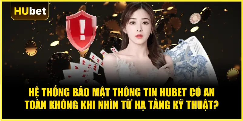 Hệ thống bảo mật thông tin Hubet có an toàn không khi nhìn từ hạ tầng kỹ thuật?