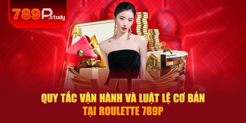 Quy tắc vận hành và luật lệ cơ bản tại roulette 789P