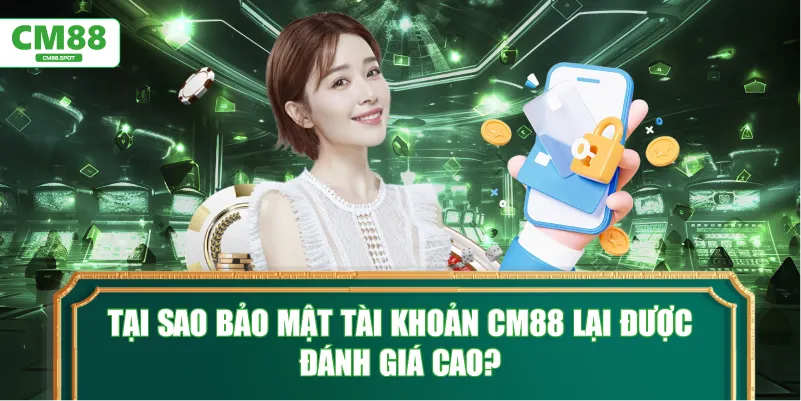 Tại sao Bảo mật tài khoản CM88 lại được đánh giá cao?